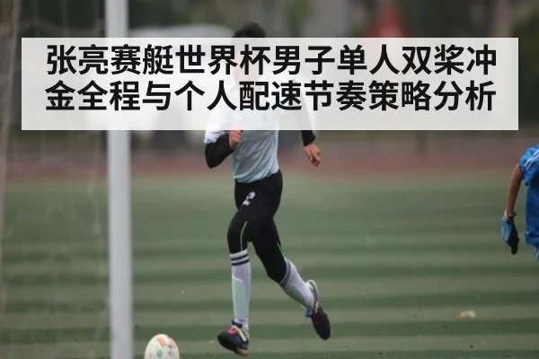 张亮赛艇世界杯男子单人双桨冲金全程与个人配速节奏策略分析 - NG28